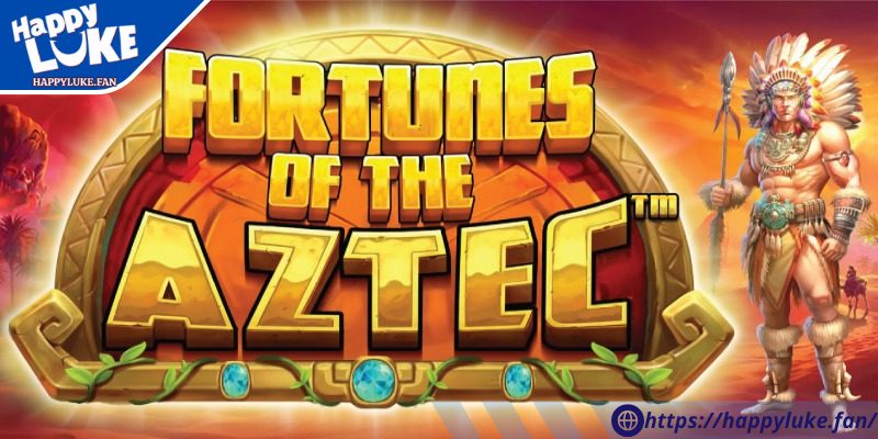 Fortunes of Aztec Happyluke –  Game Nổ Hũ Với Thưởng Khủng  3 Bản demo ngay tại trang chủ chính
