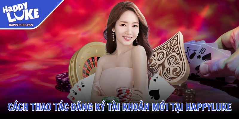 Happyluke Face ❤️ Link Vào Nhà Cái Happyluke Fan Casino Mới T10/2025 40 Cách thao tác đăng ký tài khoản mới tại Happyluke