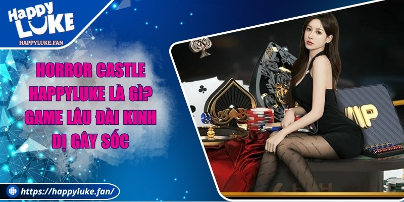 Horror Castle Happyluke Là Gì? Game Lâu Đài Kinh Dị Gây Sốc 2 Horror Castle Happyluke Là Gì? Game Lâu Đài Kinh Dị Gây Sốc
