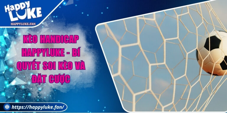 Kèo Handicap Happyluke - Bí Quyết Soi Kèo Và Đặt Cược 1 Kèo Handicap Happyluke - Bí Quyết Soi Kèo Và Đặt Cược