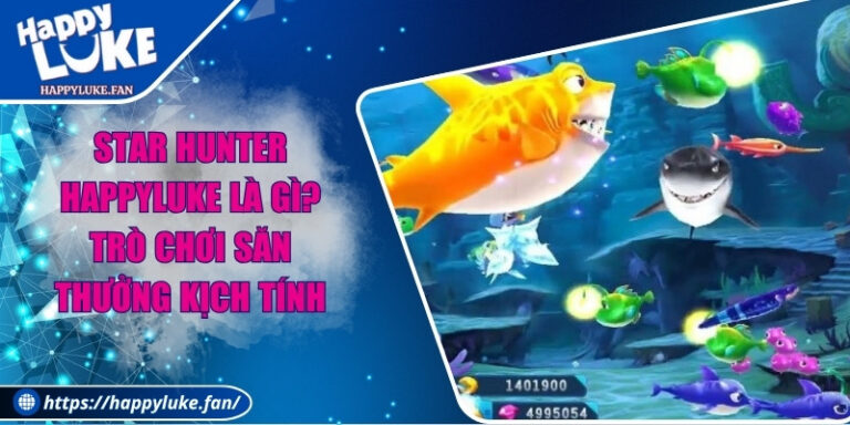 Star Hunter Happyluke Là Gì? Trò Chơi Săn Thưởng Kịch Tính 5 Star Hunter Happyluke Là Gì? Trò Chơi Săn Thưởng Kịch Tính
